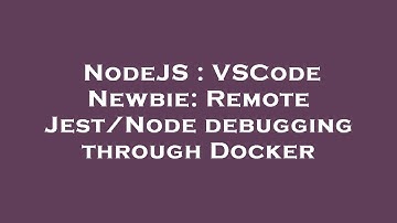 NodeJS : VSCode Newbie: Remote Jest/Node debugging through Docker