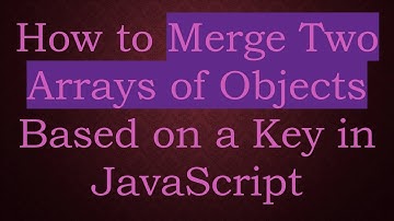 How to Merge Two Arrays of Objects Based on a Key in JavaScript