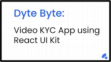 Dyte Byte: Video KYC App using React UI Kit