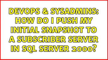 DevOps & SysAdmins: How do I push my initial snapshot to a subscriber server in SQL Server 2000?