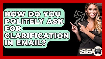 How Do You Politely Ask For Clarification In Email? - TheEmailToolbox.com