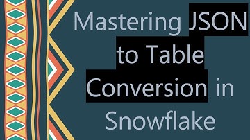 Mastering JSON to Table Conversion in Snowflake