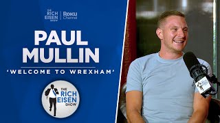 Paul Mullin Talks ‘Welcome to Wrexham’ Season 2, Upcoming Book & More w/ Rich Eisen | Full Interview