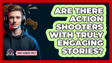 Are There Action Shooters With Truly Engaging Stories? - Video Gamers Vault