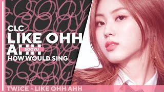 CLC -「 LIKE OHH-AHH」- How Would