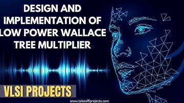 Design and Implementation of Low Power Wallace Tree Multiplier | VLSI Major Projects