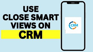 How To Use Close CRM Smart Views (Working)