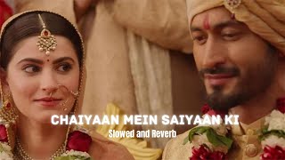 Chaiyaan Mein Saiyaan Ki Song || Khuda Hafiz 2 || (slowed and reverb)