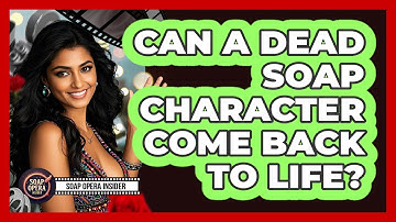 Can A Dead Soap Character Come Back To Life?