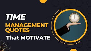 7 Time Management Quotes to Increase Productivity and Motivate