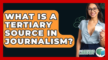 What Is A Tertiary Source In Journalism? - The Language Library