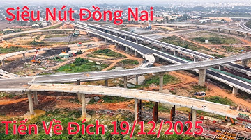 Siêu Nút Giao Đồng Nai Tiến Đến Thông Xe 19/12/2025.
