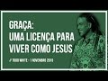 GRAÇA: UMA LICENÇA PARA VIVER COMO JESUS // Todd White  -- 1 Nov 2015