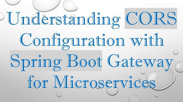Understanding CORS Configuration with Spring Boot Gateway for Microservices