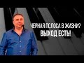 Черная полоса в жизни? Выход есть! Совет от Алекса.