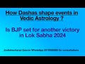 How dashas shape events in vedic astrology  is bjp set for another victory in lok sabha 2024