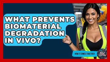 What Prevents Biomaterial Degradation In Vivo? - How It Comes Together