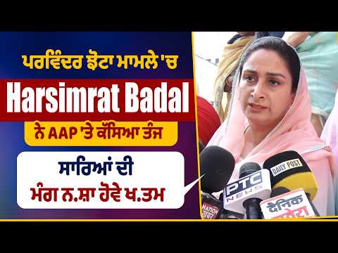 ਪਰਵਿੰਦਰ ਝੋਟਾ ਮਾਮਲੇ 'ਚ Harsimrat Badal ਨੇ AAP 'ਤੇ ਕੱਸਿਆ ਤੰਜ,ਸਾਰਿਆਂ ਦੀ ਮੰਗ ਨ.ਸ਼ਾ ਹੋਵੇ ਖ.ਤਮ