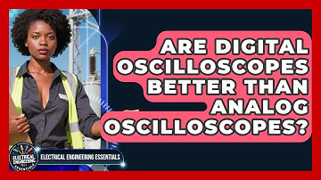 Are Digital Oscilloscopes Better Than Analog Oscilloscopes? | Electrical Engineering Essentials News