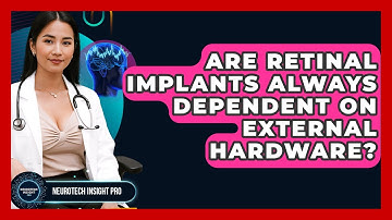 Are Retinal Implants Always Dependent On External Hardware? - Neurotech Insight Pro