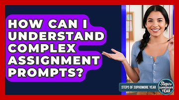 How Can I Understand Complex Assignment Prompts? - Steps to Sophomore Year