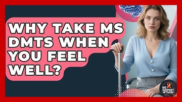 Why Take MS DMTs When You Feel Well? - MS Support Network