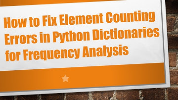How to Fix Element Counting Errors in Python Dictionaries for Frequency Analysis