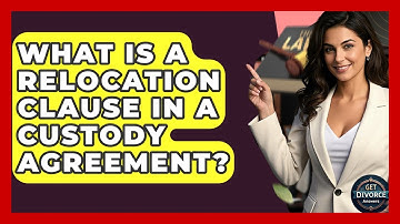 What Is A Relocation Clause In A Custody Agreement? - Get Divorce Answers