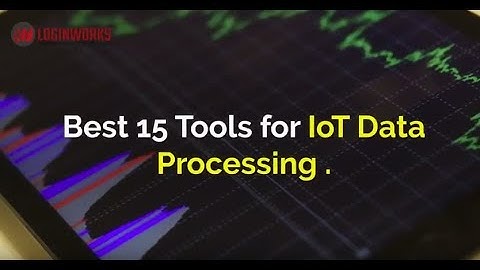 Best 15 Tools for IoT Data Processing | Blog Feature Video | Loginworks