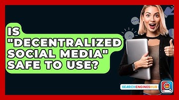 Is "Decentralized Social Media" Safe To Use? - SearchEnginesHub.com