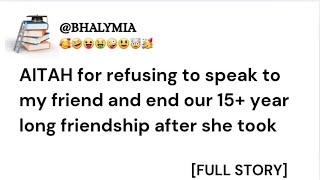 AITAH for refusing to speak to my friend and end our 15+ year long friendship after she took....