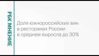 Рост южнороссийских вин в ресторанах России || РБК Мнение