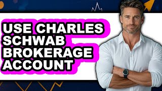 How to Use Charles Schwab Brokerage Account (UPDATED)