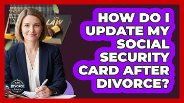 How Do I Update My Social Security Card After Divorce?
