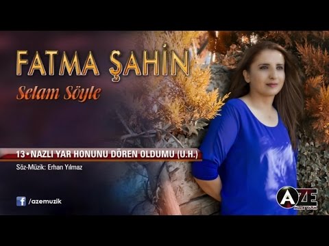 Fatma Şahin - Nazlı Yar Honunu Dören Oldumu (U.H)