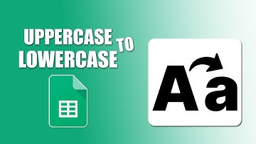 How to change text uppercase to lowercase in google sheets