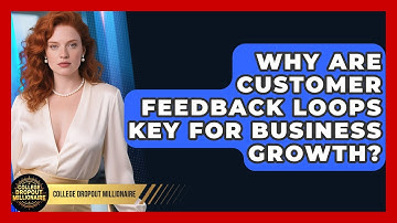 Why Are Customer Feedback Loops Key For Business Growth? - College Dropout Millionaire