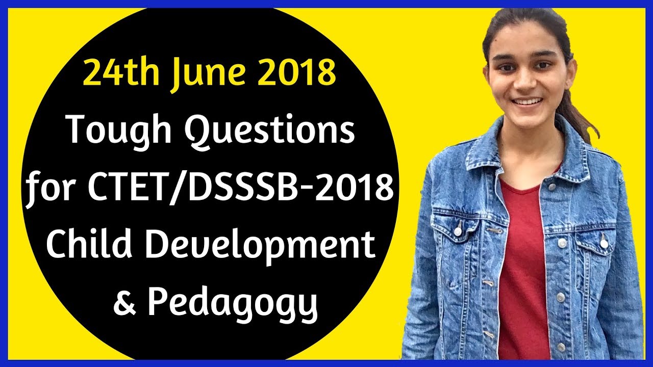 Tough Questions For C-TET/DSSSB-2018 | Child Development & Pedagogy