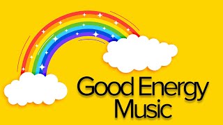 Good Energy Music  Good Vibes All Day Every Day