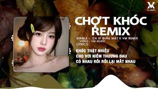 Chợt Khóc Remix Remix - (Ca Sĩ Giấu Mặt) 🎼 Chuyện Tình Yêu Vỡ Tan Rồi - Nhạc Remix Hot TikTok