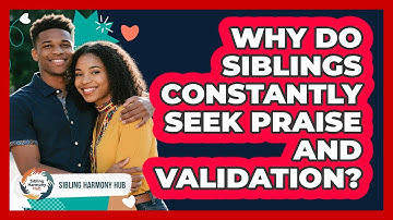 Why Do Siblings Constantly Seek Praise And Validation? - Sibling Harmony Hub