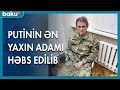 Putinin ən yaxın adamı həbs edilib - BAKU TV