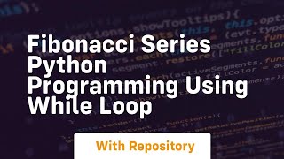 fibonacci series python programming using while loop