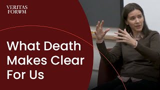 What Death Makes Clear For Us | Lydia Dugdale (Columbia) &amp; Susanna Siegel at Harvard
