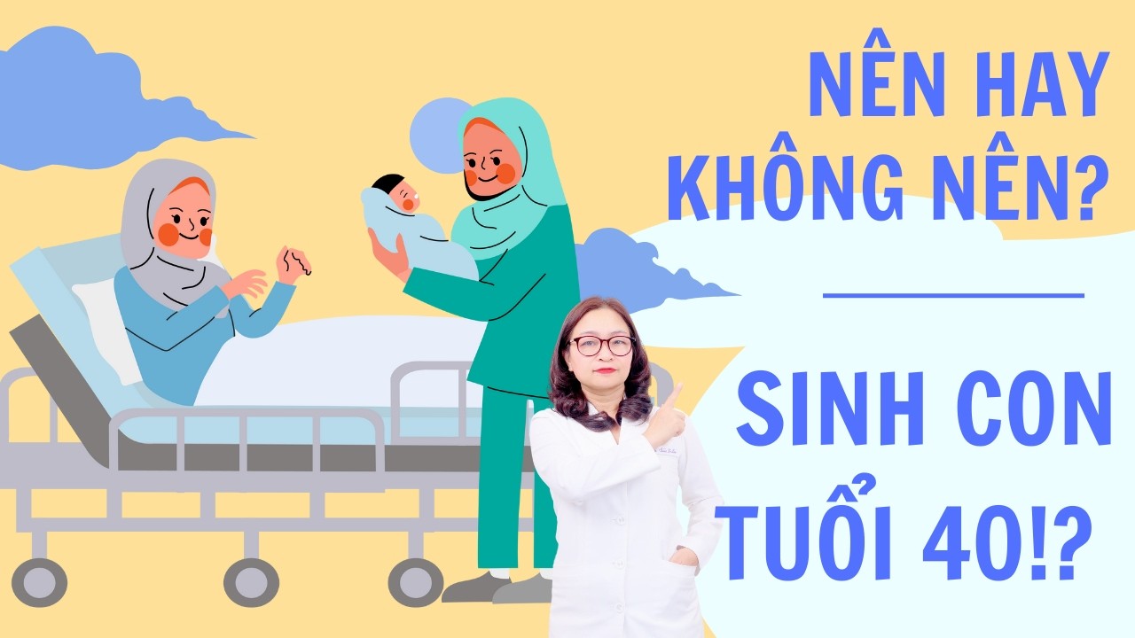 SINH CON Ở TUỔI 40!? Nên hay không nên? | Dược sĩ Liễu
