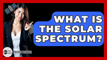 What Is The Solar Spectrum? - Physics Frontier