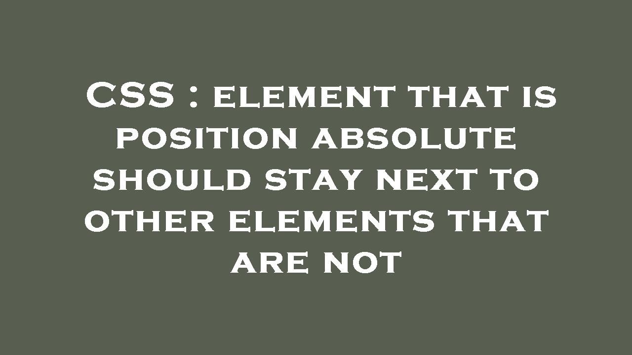 CSS : element that is position absolute should stay next to other ...