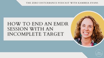 How to end an EMDR session with an incomplete target