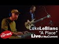 Luke LeBlanc -- A Place (live for The Current)