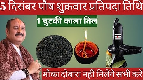 05 दिसंबर पौष शुक्रवार प्रतिपदा के दिन 1 छुटकी काला तिल वाला उपाय जरुर करे || Pradeep Ji Mishra 